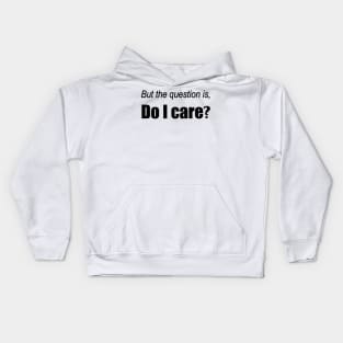 But the question is, Do I care? Kids Hoodie